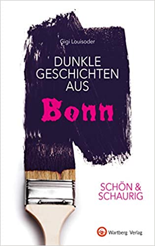 Gigi Louisoder - Dunkle Geschichten aus Bonn